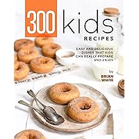 300 Kids Recipes: Easy and Delicious Dishes That Kids Can Prepare and Enjoy 300 Kids Recipes: Easy and Delicious Dishes That Kids Can Prepare and Enjoy Kindle Paperback