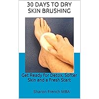 30 Days to Dry Skin Brushing Get Ready for Detox, Softer Skin and a Fresh Start: Your DIY Self-Care Manual: Stop procrastinating. Transform now with this easy natural body brush technique 30 Days to Dry Skin Brushing Get Ready for Detox, Softer Skin and a Fresh Start: Your DIY Self-Care Manual: Stop procrastinating. Transform now with this easy natural body brush technique Kindle