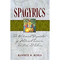 Spagyrics: The Alchemical Preparation of Medicinal Essences, Tinctures, and Elixirs Spagyrics: The Alchemical Preparation of Medicinal Essences, Tinctures, and Elixirs Paperback Kindle