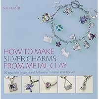 How to Make Silver Charms from Metal Clay How to Make Silver Charms from Metal Clay Paperback