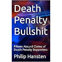 Death Penalty Bullshit: Fifteen Absurd Claims of Death Penalty Supporters Death Penalty Bullshit: Fifteen Absurd Claims of Death Penalty Supporters Kindle Paperback