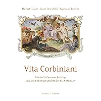 Reprint Vita Corbiniani: Arbeo Von Freising and the Life Story of St. Korbinian (German Edition)
