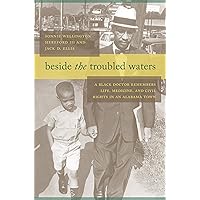Beside the Troubled Waters: A Black Doctor Remembers Life, Medicine, and Civil Rights in an Alabama Town Beside the Troubled Waters: A Black Doctor Remembers Life, Medicine, and Civil Rights in an Alabama Town Kindle Audible Audiobook Hardcover Paperback
