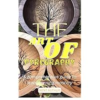THE ART OF PYROGRAPHY: A comprehensive guide to woodburning mastery