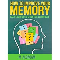 HOW TO IMPROVE YOUR MEMORY? EASY Exercises &Effective Techniques BY M AL DAQAM: How To Increase Memory Power And Concentration Faster?- How To Focus In ... Distractions? (MEMORY MAMANGMENT Book 1)