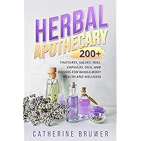 Herbal Apothecary: 200+ Tinctures, Salves, Teas, Capsules, Oils, and Washes for Whole-Body Health and Wellness Herbal Apothecary: 200+ Tinctures, Salves, Teas, Capsules, Oils, and Washes for Whole-Body Health and Wellness Kindle Paperback
