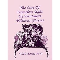 The Cure of Imperfect Sight by Treatment Without Glasses The Cure of Imperfect Sight by Treatment Without Glasses Kindle Hardcover Paperback Mass Market Paperback