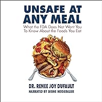 Unsafe at Any Meal: What the FDA Does Not Want You to Know About the Foods You Eat Unsafe at Any Meal: What the FDA Does Not Want You to Know About the Foods You Eat Audible Audiobook Paperback Kindle
