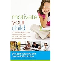 Motivate Your Child: A Christian Parent's Guide to Raising Kids Who Do What They Need to Do Without Being Told Motivate Your Child: A Christian Parent's Guide to Raising Kids Who Do What They Need to Do Without Being Told Paperback Audible Audiobook Kindle