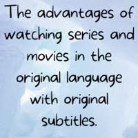 The advantages of watching series and movies in the original language with original subtitles.