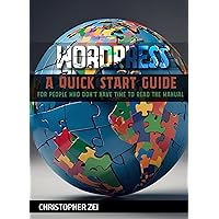 WordPress: A Quick Start Guide: For People Who Don’t Have Time To Read The Manual WordPress: A Quick Start Guide: For People Who Don’t Have Time To Read The Manual Kindle Paperback