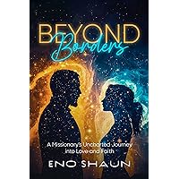 Beyond Borders: A Missionary's Uncharted Journey into Love and Faith Beyond Borders: A Missionary's Uncharted Journey into Love and Faith Kindle Hardcover Paperback