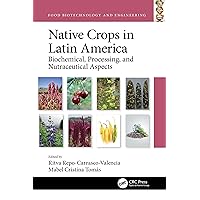 Native Crops in Latin America: Biochemical, Processing, and Nutraceutical Aspects (Food Biotechnology and Engineering) Native Crops in Latin America: Biochemical, Processing, and Nutraceutical Aspects (Food Biotechnology and Engineering) Kindle Hardcover