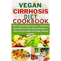 VEGAN CIRRHOSIS DIET COOKBOOK: The Comprehensive Guide to Nutritious and Delicious Plant-based Recipes to improve liver health and Heal Immune System (with Nutritional Information) VEGAN CIRRHOSIS DIET COOKBOOK: The Comprehensive Guide to Nutritious and Delicious Plant-based Recipes to improve liver health and Heal Immune System (with Nutritional Information) Kindle Paperback