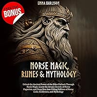 Norse Magic, Runes & Mythology: Unlock the Ancient Power of the Elder Futhark Through Runic Magic, Learn the Arcane Secrets of Norse Paganism, and Take a Deep Dive into Viking Folklore Norse Magic, Runes & Mythology: Unlock the Ancient Power of the Elder Futhark Through Runic Magic, Learn the Arcane Secrets of Norse Paganism, and Take a Deep Dive into Viking Folklore Audible Audiobook Kindle Paperback Hardcover