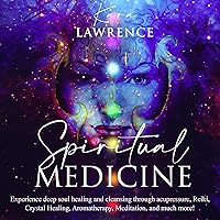 Spiritual Medicine: Experience Deep Soul Healing and Cleansing Through Acupressure, Reiki, Crystal Healing, Aromatherapy, Meditation, and More! Spiritual Medicine: Experience Deep Soul Healing and Cleansing Through Acupressure, Reiki, Crystal Healing, Aromatherapy, Meditation, and More! Audible Audiobook Kindle Paperback