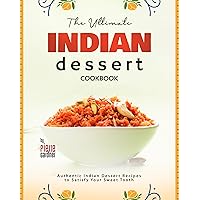 The Ultimate Indian Dessert Cookbook: Authentic Indian Dessert Recipes to Satisfy Your Sweet Tooth The Ultimate Indian Dessert Cookbook: Authentic Indian Dessert Recipes to Satisfy Your Sweet Tooth Kindle Hardcover Paperback