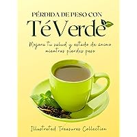 Adquiere los beneficios ancestrales del Té Verde para perder peso y mejorar tu salud y energía: Mejora tu salud y estado de ánimo mientras pierdes peso (Spanish Edition)