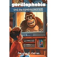 Gorillaphobia and the King Kong Kid Gorillaphobia and the King Kong Kid Kindle