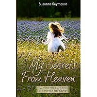 My Secrets from Heaven: A Child's Trip To Heaven and Back My Secrets from Heaven: A Child's Trip To Heaven and Back Paperback Kindle
