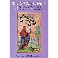 The Oil That Heals: A Physician's Successes With Castor Oil Treatments The Oil That Heals: A Physician's Successes With Castor Oil Treatments Paperback Kindle