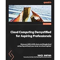 Cloud Computing Demystified for Aspiring Professionals: Hone your skills in AWS, Azure, and Google cloud computing and boost your career as a cloud engineer Cloud Computing Demystified for Aspiring Professionals: Hone your skills in AWS, Azure, and Google cloud computing and boost your career as a cloud engineer Kindle Paperback
