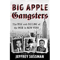 Big Apple Gangsters: The Rise and Decline of the Mob in New York Big Apple Gangsters: The Rise and Decline of the Mob in New York Hardcover Kindle Paperback
