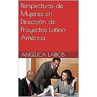 Perspectivas de Mujeres en Dirección de Proyectos Latino América: Gestión de proyectos, mujeres dirigiendo proyectos, lideres de proyectos (Spanish Edition)