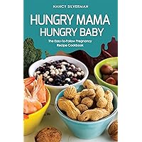 Hungry Mama, Hungry Baby: The Easy-To-Follow Pregnancy Recipe Cookbook Hungry Mama, Hungry Baby: The Easy-To-Follow Pregnancy Recipe Cookbook Kindle Paperback