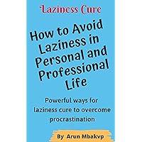 Laziness Cure - How to Avoid Laziness in Personal and Professional Life: Powerful ways for laziness cure to overcome procrastination (Self development Mastery Series Book 9) Laziness Cure - How to Avoid Laziness in Personal and Professional Life: Powerful ways for laziness cure to overcome procrastination (Self development Mastery Series Book 9) Kindle
