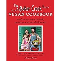 The Baker Creek Vegan Cookbook: Traditional Ways to Cook, Preserve, and Eat the Harvest The Baker Creek Vegan Cookbook: Traditional Ways to Cook, Preserve, and Eat the Harvest Paperback Kindle
