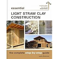 Essential Light Straw Clay Construction: The Complete Step-by-Step Guide (Sustainable Building Essentials Series, 4) Essential Light Straw Clay Construction: The Complete Step-by-Step Guide (Sustainable Building Essentials Series, 4) Paperback Kindle