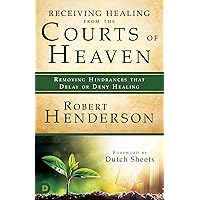 Receiving Healing from the Courts of Heaven: Removing Hindrances that Delay or Deny Healing Receiving Healing from the Courts of Heaven: Removing Hindrances that Delay or Deny Healing Paperback Audible Audiobook Kindle Hardcover