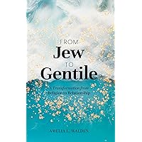 From Jew To Gentile : A Transformation From Religion To Relationship From Jew To Gentile : A Transformation From Religion To Relationship Kindle Paperback
