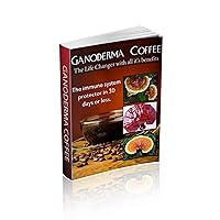 Ganoderma Coffee The Life Changer with all its Benefits: The immune system protector in 30 days or Less Ganoderma Coffee The Life Changer with all its Benefits: The immune system protector in 30 days or Less Kindle