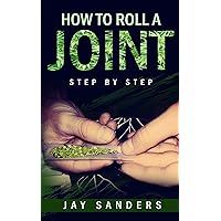 How to Roll a Joint: step by step (How to Grow Weed, Growing Marijuana Outdoors, Growing Marijuana Indoors, Marijuana Bible Book 1) How to Roll a Joint: step by step (How to Grow Weed, Growing Marijuana Outdoors, Growing Marijuana Indoors, Marijuana Bible Book 1) Kindle Paperback