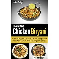 How To Make Chicken Biryani - 10 Easy Chicken Biryani Recipes For The Home Cook How To Make Chicken Biryani - 10 Easy Chicken Biryani Recipes For The Home Cook Kindle