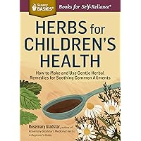 Herbs for Children's Health: How to Make and Use Gentle Herbal Remedies for Soothing Common Ailments. A Storey BASICS® Title Herbs for Children's Health: How to Make and Use Gentle Herbal Remedies for Soothing Common Ailments. A Storey BASICS® Title Paperback Kindle