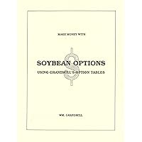 How to Make Money with Soybean Options: Using Grandmill's Option Tables How to Make Money with Soybean Options: Using Grandmill's Option Tables Paperback