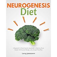 Neurogenesis Diet: A Beginner's 3-Week Step-by-Step Guide to Optimize Brain Health, With Curated Recipes and a Sample Meal Plan