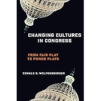 Changing Cultures in Congress: From Fair Play to Power Plays (Woodrow Wilson Center Series) Changing Cultures in Congress: From Fair Play to Power Plays (Woodrow Wilson Center Series) Kindle Hardcover Paperback