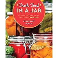 Fresh Food in a Jar: Pickling, Freezing, Drying, and Canning Made Easy Fresh Food in a Jar: Pickling, Freezing, Drying, and Canning Made Easy Kindle Paperback