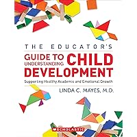 The Educator's Center Guide to Understanding Child Development: Supporting Healthy Academic and Emotional Growth The Educator's Center Guide to Understanding Child Development: Supporting Healthy Academic and Emotional Growth Paperback