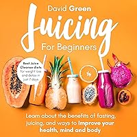 Juicing for Beginners: Best Juice Cleanse Diets for Weight Loss and Detox in Just 7 Days. Learn About the Benefits of Fasting, Juicing, and Ways to Improve Your Health, Mind, and Body Juicing for Beginners: Best Juice Cleanse Diets for Weight Loss and Detox in Just 7 Days. Learn About the Benefits of Fasting, Juicing, and Ways to Improve Your Health, Mind, and Body Audible Audiobook Kindle Paperback