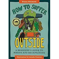 How to Suffer Outside: A Beginner’s Guide to Hiking and Backpacking How to Suffer Outside: A Beginner’s Guide to Hiking and Backpacking Paperback Kindle