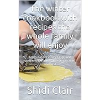The winter cookbook with recipes the whole family will enjoy: Formulas for every taste and concern. Delicious, uncomplicated and fast