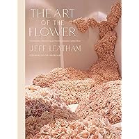 The Art of the Flower: A Photographic Collection of Iconic Floral Installations by Celebrity Florist Jeff Leatham The Art of the Flower: A Photographic Collection of Iconic Floral Installations by Celebrity Florist Jeff Leatham Hardcover Kindle