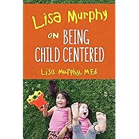 Lisa Murphy on Being Child Centered Lisa Murphy on Being Child Centered Paperback Kindle