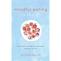 Mindful Eating on the Go: Practices for Eating with Awareness, Wherever You Are Mindful Eating on the Go: Practices for Eating with Awareness, Wherever You Are Paperback Kindle