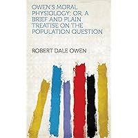 Owen's Moral Physiology; Or, A Brief and Plain Treatise on the Population Question Owen's Moral Physiology; Or, A Brief and Plain Treatise on the Population Question Kindle Paperback MP3 CD Library Binding